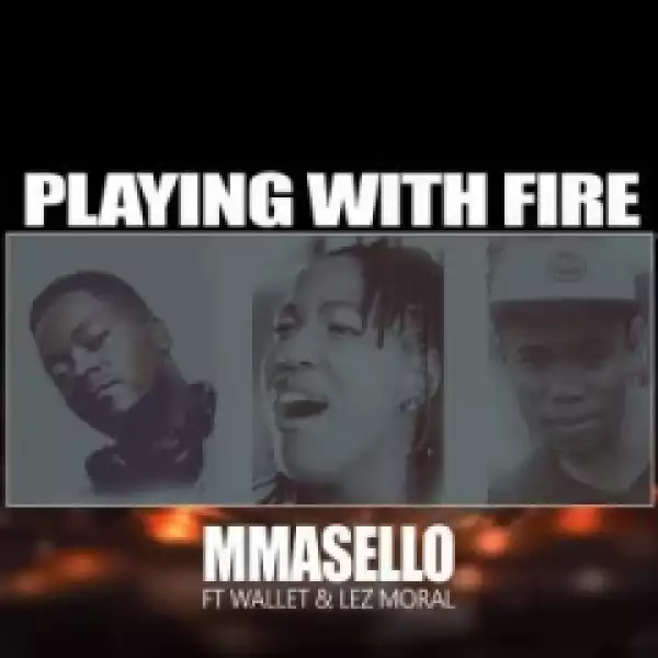 Mmasello - Playing With Fire Ft. Wallet & Lez Moral